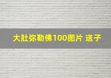 大肚弥勒佛100图片 送子